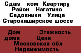 Сдам 1 ком. Квартиру › Район ­ Нагатино - Садовники › Улица ­ Старокаширское шоссе › Дом ­ 4/1 › Этажность дома ­ 14 › Цена ­ 33 000 - Московская обл. Недвижимость » Квартиры аренда   